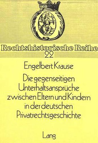 Die Gegenseitigen Unterhaltsansprueche Zwischen Eltern Und Kindern in Der Deutschen Privatrechtsgeschichte