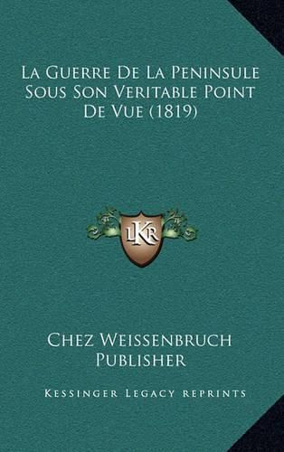 Cover image for La Guerre de La Peninsule Sous Son Veritable Point de Vue (1819)