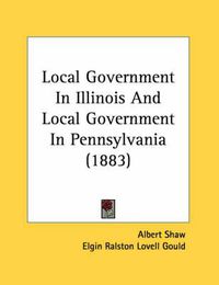 Cover image for Local Government in Illinois and Local Government in Pennsylvania (1883)