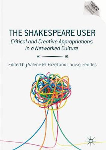 Cover image for The Shakespeare User: Critical and Creative Appropriations in a Networked Culture