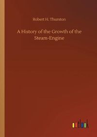 Cover image for A History of the Growth of the Steam-Engine