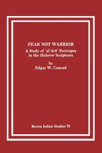 Cover image for Fear Not Warrior: The Study of 'al tira' Pericopes in the Hebrew Scriptures