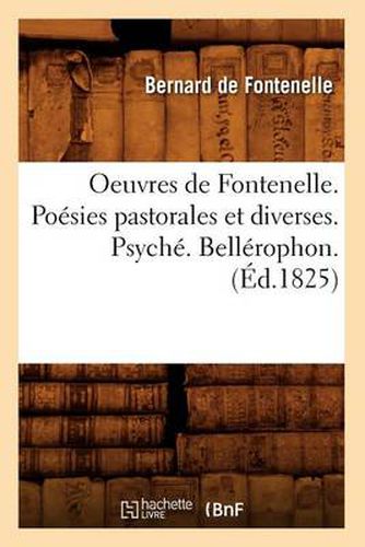 Oeuvres de Fontenelle. Poesies Pastorales Et Diverses. Psyche. Bellerophon. (Ed.1825)