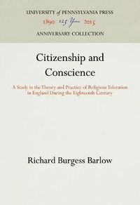 Cover image for Citizenship and Conscience: A Study in the Theory and Practice of Religious Toleration in England During the Eighteenth Century