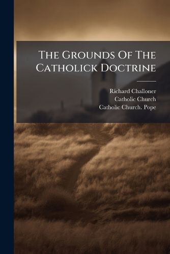 Cover image for The Grounds Of The Catholick Doctrine