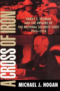 Cover image for A Cross of Iron: Harry S. Truman and the Origins of the National Security State, 1945-1954