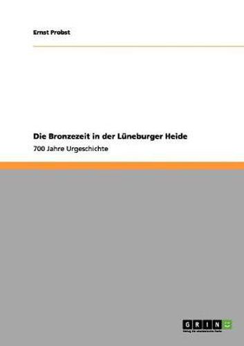 Cover image for Die Bronzezeit in der Luneburger Heide: 700 Jahre Urgeschichte