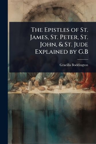 Cover image for The Epistles of St. James, St. Peter, St. John, & St. Jude Explained by G.B