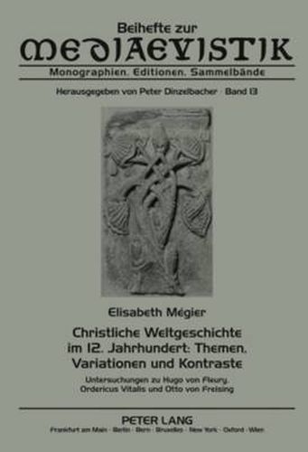 Christliche Weltgeschichte Im 12. Jahrhundert: Themen, Variationen Und Kontraste: Untersuchungen Zu Hugo Von Fleury, Ordericus Vitalis Und Otto Von Freising