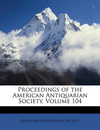 Proceedings of the American Antiquarian Society, Volume 104