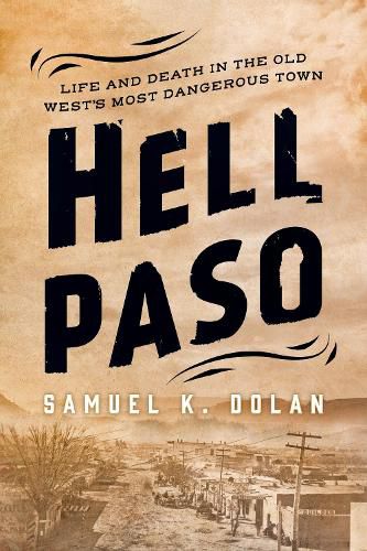 Cover image for Hell Paso: Life and Death in the Old West's Most Dangerous Town