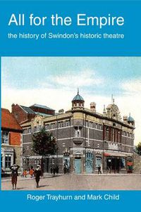 Cover image for All for the Empire: The History of Swindon's Historic Theatre