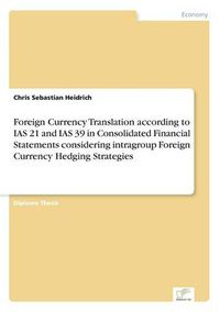 Cover image for Foreign Currency Translation according to IAS 21 and IAS 39 in Consolidated Financial Statements considering intragroup Foreign Currency Hedging Strategies