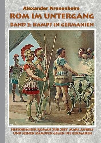 Rom im Untergang - Band 2: Kampf in Germanien: Historischer Roman zur Zeit Marc Aurels und seinen Kampfen gegen die Germanen