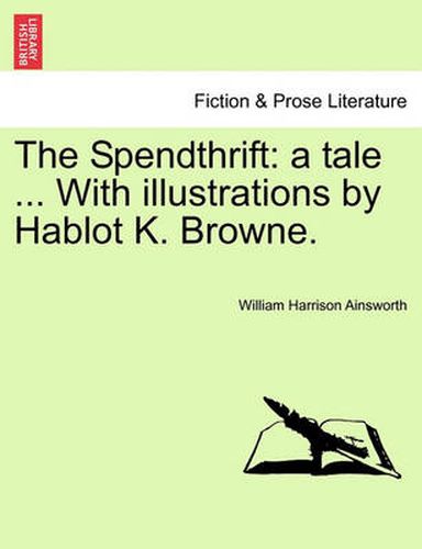 Cover image for The Spendthrift: A Tale ... with Illustrations by Hablot K. Browne.