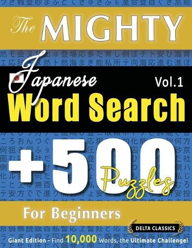 Cover image for The Mighty Japanese Word Search - 500 Puzzles for Beginners - Delta Classics - Giant Edition - Find 10,000 Words, the Ultimate Challenge!