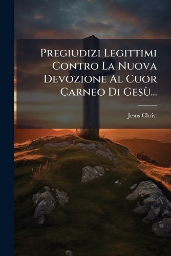 Cover image for Pregiudizi Legittimi Contro La Nuova Devozione Al Cuor Carneo Di Gesu...