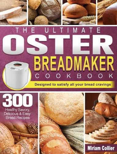 Cover image for The Ultimate Oster Breadmaker Cookbook: 300 Healthy Savory, Delicious & Easy Bread Recipes designed to satisfy all your bread cravings