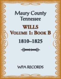 Cover image for Maury County, Tennessee Wills Volume 1, Book B, 1810-1825