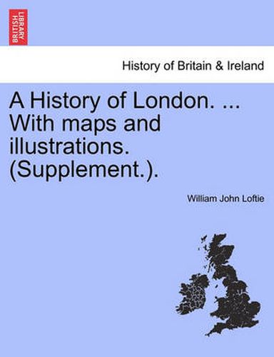 Cover image for A History of London. ... with Maps and Illustrations. (Supplement.).