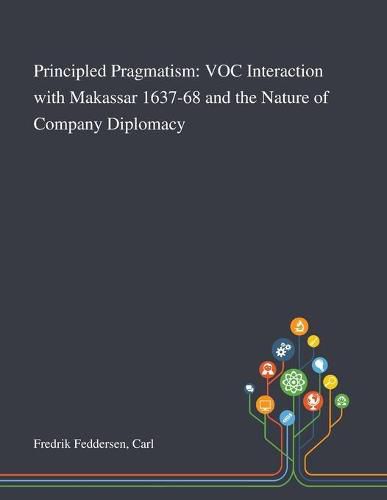 Cover image for Principled Pragmatism: VOC Interaction With Makassar 1637-68 and the Nature of Company Diplomacy