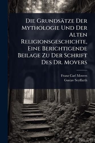 Cover image for Die Grundsaetze Der Mythologie Und Der Alten Religionsgeschichte, Eine Berichtigende Beilage Zu Der Schrift Des Dr. Movers
