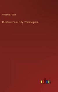 Cover image for The Centennial City. Philadelphia