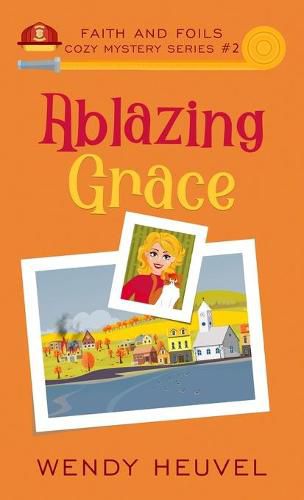 Cover image for Ablazing Grace: Faith and Foils Cozy Mystery Series Book #2