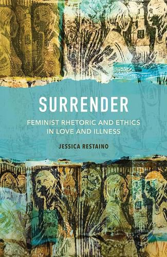 Cover image for Surrender: Feminist Rhetoric and Ethics in Love and Illness