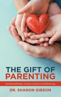 Cover image for The Gift of Parenting: Unwrapping Your Child's Potential