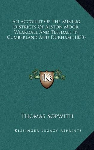 An Account of the Mining Districts of Alston Moor, Weardale and Teesdale in Cumberland and Durham (1833)