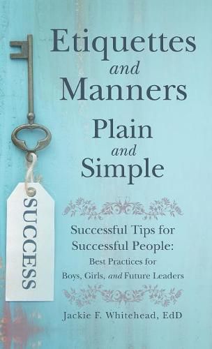 Cover image for Etiquettes and Manners Plain and Simple: Successful Tips for Successful People: Best Practices for Boys, Girls, and Future Leaders