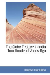 Cover image for The Globe Trotter in India Two Hundred Years Ago