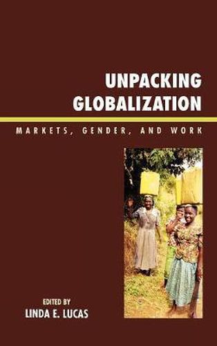 Cover image for Unpacking Globalization: Markets, Gender, and Work