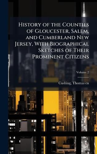 Cover image for History of the Counties of Gloucester, Salem, and Cumberland New Jersey, With Biographical Sketches of Their Prominent Citizens