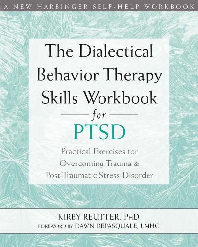 Cover image for The Dialectical Behavior Therapy Skills Workbook for PTSD: Practical Exercises for Overcoming Trauma and Post-Traumatic Stress Disorder