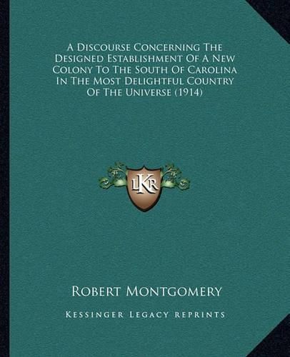 A Discourse Concerning the Designed Establishment of a New Colony to the South of Carolina in the Most Delightful Country of the Universe (1914)