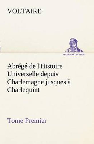 Cover image for Abrege de l'Histoire Universelle depuis Charlemagne jusques a Charlequint (Tome Premier)