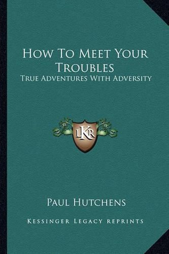 How to Meet Your Troubles: True Adventures with Adversity