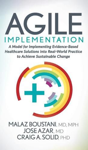 Cover image for Agile Implementation: A Model for Implementing Evidence-Based Healthcare Solutions into Real-World Practice to Achieve Sustainable Change