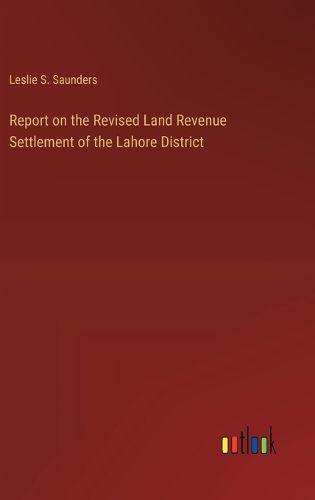 Report on the Revised Land Revenue Settlement of the Lahore District