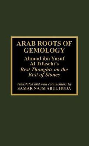 Cover image for Arab Roots of Gemology: Ahmad ibn Yusuf Al Tifaschi's Best Thoughts on the Best of Stones