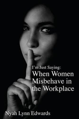 Cover image for I'm Just Saying: When Women Misbehave in the Workplace