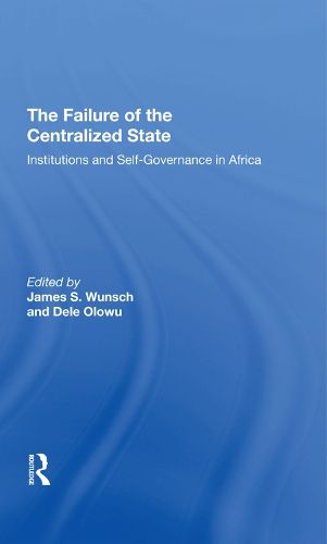 Cover image for The Failure Of The Centralized State: Institutions And Self-governance In Africa
