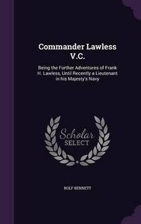 Cover image for Commander Lawless V.C.: Being the Further Adventures of Frank H. Lawless, Until Recently a Lieutenant in His Majesty's Navy