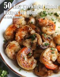 Cover image for 50 Easy Weeknight Dinner Recipes for Home