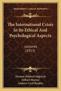 Cover image for The International Crisis in Its Ethical and Psychological Aspects: Lectures (1915)