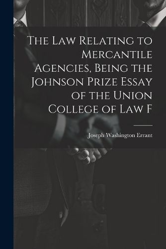 Cover image for The law Relating to Mercantile Agencies, Being the Johnson Prize Essay of the Union College of Law F