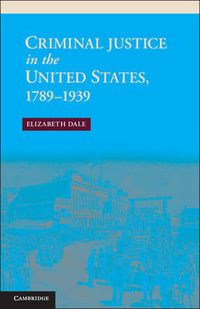 Cover image for Criminal Justice in the United States, 1789-1939