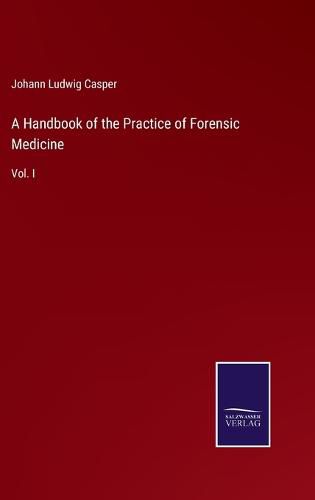 Cover image for A Handbook of the Practice of Forensic Medicine: Vol. I